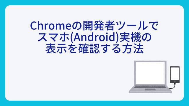 Chromeの開発者ツールでスマホ(Android)実機の表示を確認する方法